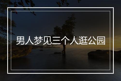 男人梦见三个人逛公园