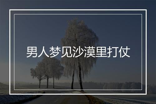 男人梦见沙漠里打仗