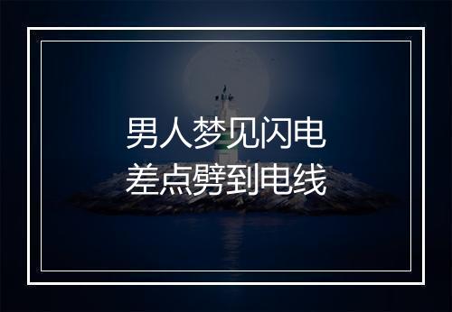 男人梦见闪电差点劈到电线