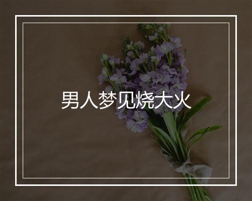 男人梦见烧大火