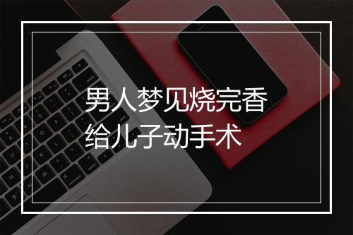 男人梦见烧完香给儿子动手术