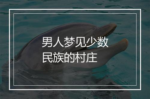 男人梦见少数民族的村庄