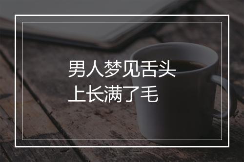 男人梦见舌头上长满了毛