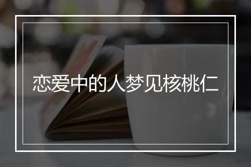 恋爱中的人梦见核桃仁