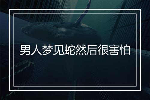 男人梦见蛇然后很害怕