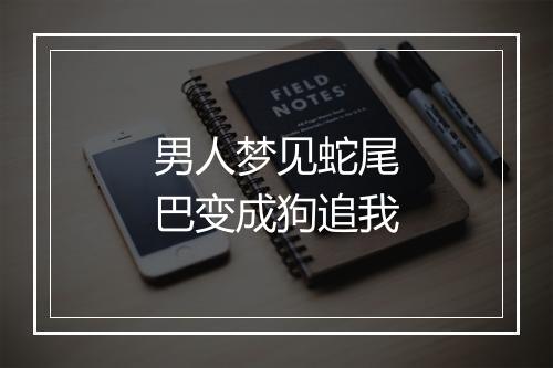 男人梦见蛇尾巴变成狗追我