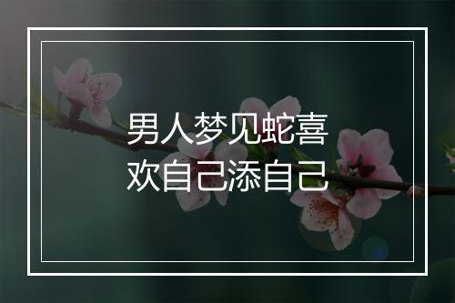 男人梦见蛇喜欢自己添自己