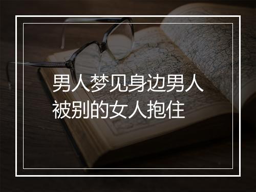 男人梦见身边男人被别的女人抱住