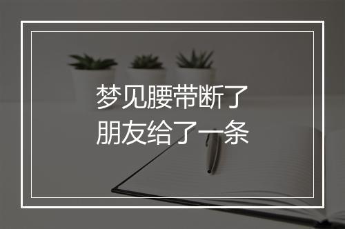 梦见腰带断了朋友给了一条