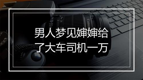 男人梦见婶婶给了大车司机一万