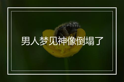 男人梦见神像倒塌了