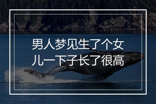 男人梦见生了个女儿一下子长了很高