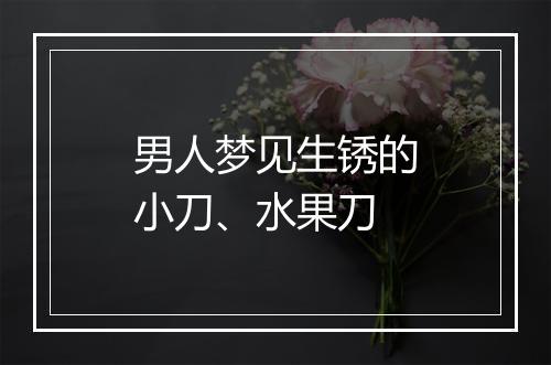 男人梦见生锈的小刀、水果刀