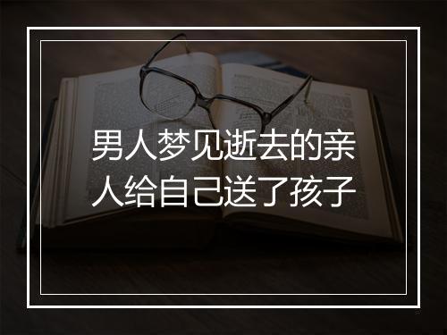 男人梦见逝去的亲人给自己送了孩子