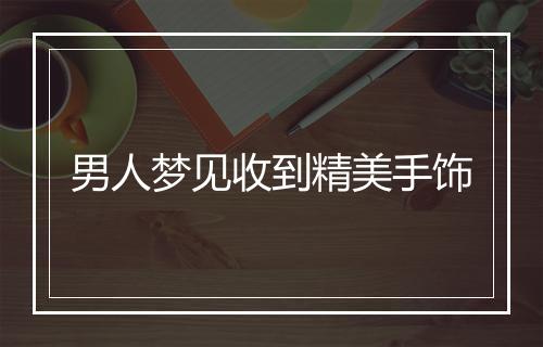 男人梦见收到精美手饰