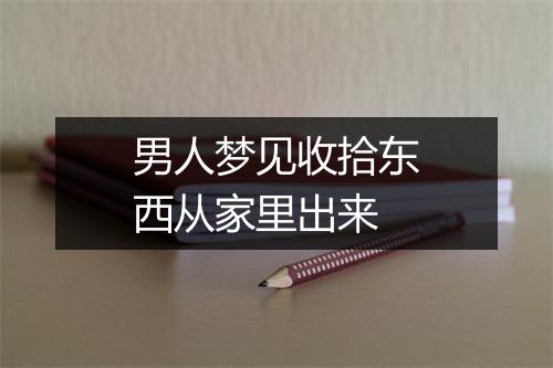 男人梦见收拾东西从家里出来