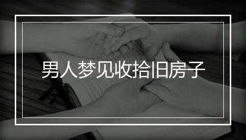 男人梦见收拾旧房子