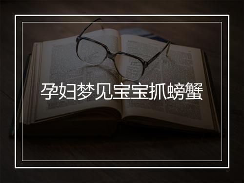 孕妇梦见宝宝抓螃蟹