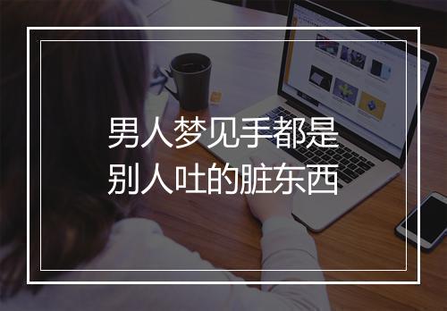 男人梦见手都是别人吐的脏东西