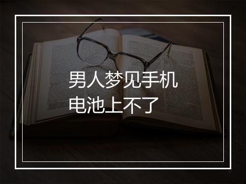 男人梦见手机电池上不了