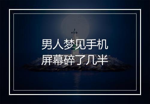 男人梦见手机屏幕碎了几半