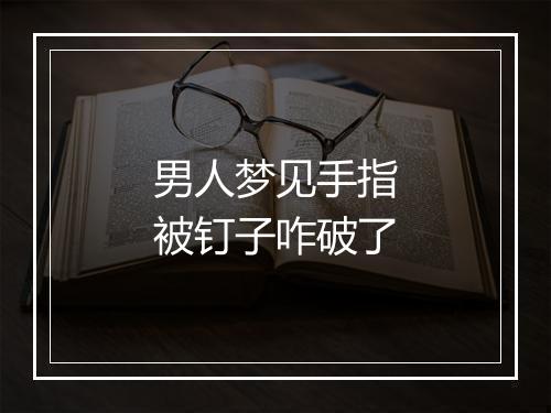 男人梦见手指被钉子咋破了