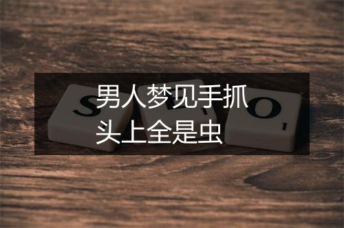 男人梦见手抓头上全是虫