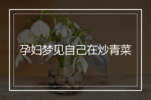 孕妇梦见自己在炒青菜