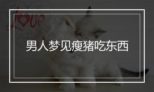 男人梦见瘦猪吃东西