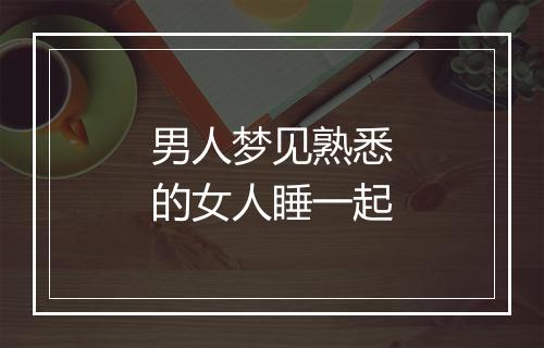 男人梦见熟悉的女人睡一起