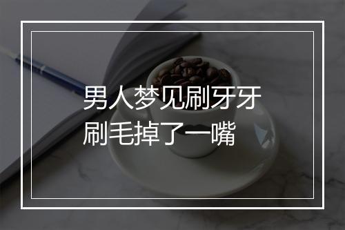 男人梦见刷牙牙刷毛掉了一嘴