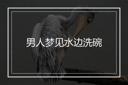 男人梦见水边洗碗