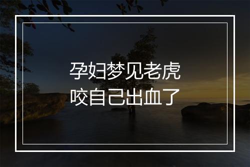 孕妇梦见老虎咬自己出血了