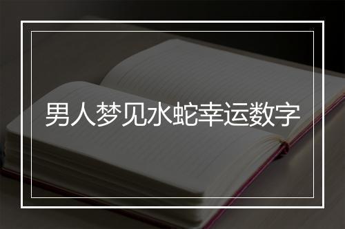 男人梦见水蛇幸运数字