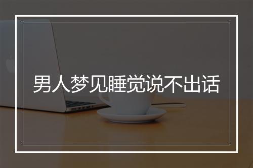 男人梦见睡觉说不出话