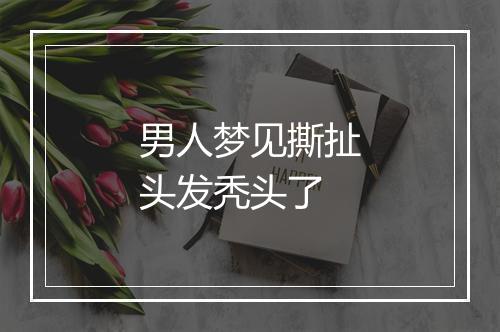 男人梦见撕扯头发秃头了