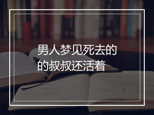 男人梦见死去的的叔叔还活着