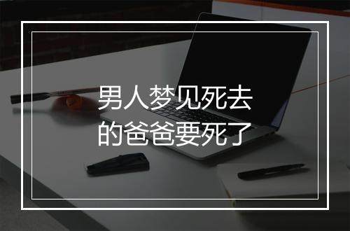 男人梦见死去的爸爸要死了