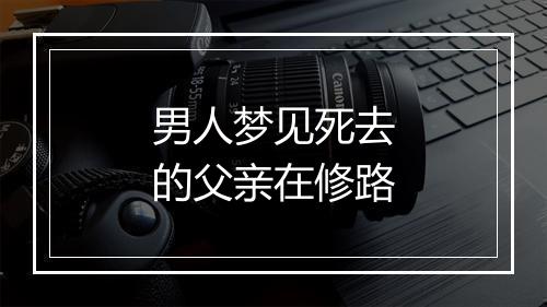 男人梦见死去的父亲在修路