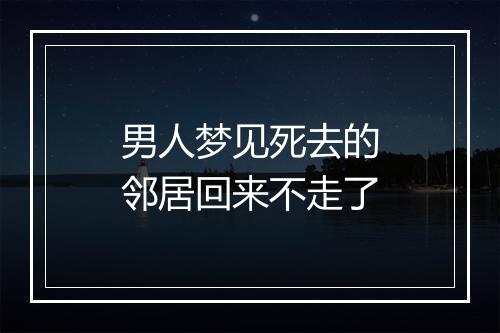 男人梦见死去的邻居回来不走了