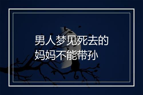 男人梦见死去的妈妈不能带孙