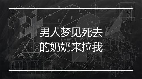 男人梦见死去的奶奶来拉我