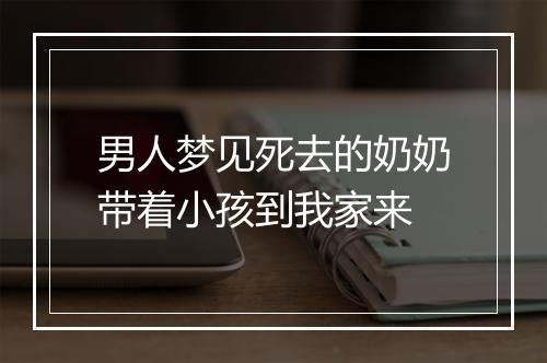 男人梦见死去的奶奶带着小孩到我家来