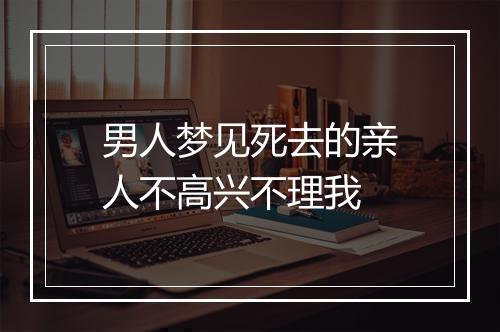 男人梦见死去的亲人不高兴不理我