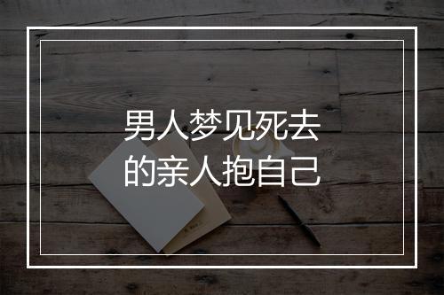 男人梦见死去的亲人抱自己