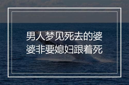 男人梦见死去的婆婆非要媳妇跟着死