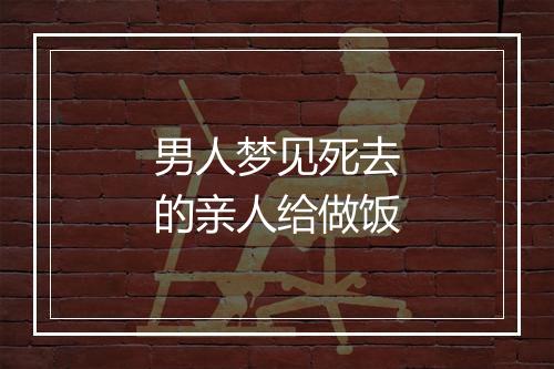 男人梦见死去的亲人给做饭