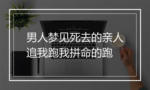 男人梦见死去的亲人追我跑我拼命的跑