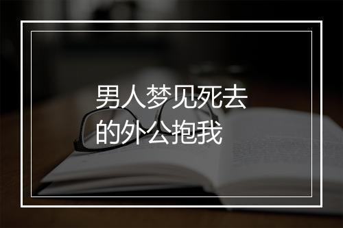 男人梦见死去的外公抱我