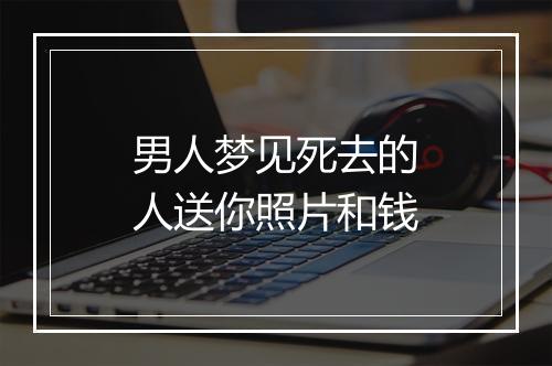 男人梦见死去的人送你照片和钱